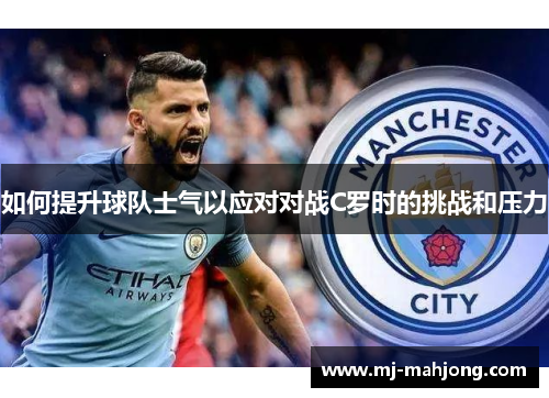 如何提升球队士气以应对对战C罗时的挑战和压力