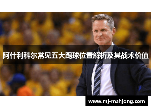 阿什利科尔常见五大踢球位置解析及其战术价值