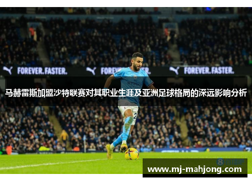 马赫雷斯加盟沙特联赛对其职业生涯及亚洲足球格局的深远影响分析