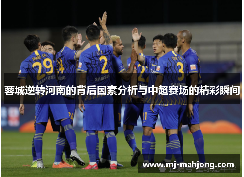 蓉城逆转河南的背后因素分析与中超赛场的精彩瞬间