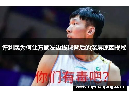许利民为何让方硕发边线球背后的深层原因揭秘