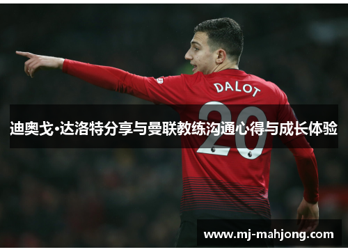 迪奥戈·达洛特分享与曼联教练沟通心得与成长体验 迪奥戈·达洛特分享与曼联教练沟通心得与成长体验