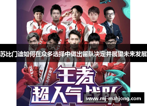 苏比门迪如何在众多选择中做出留队决定并展望未来发展 苏比门迪如何在众多选择中做出留队决定并展望未来发展