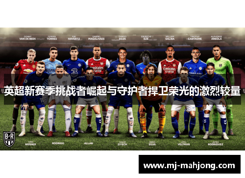 英超新赛季挑战者崛起与守护者捍卫荣光的激烈较量 英超新赛季挑战者崛起与守护者捍卫荣光的激烈较量