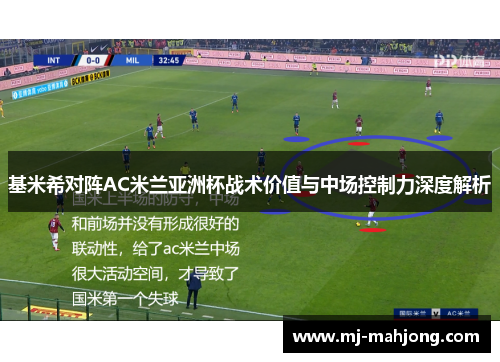 基米希对阵AC米兰亚洲杯战术价值与中场控制力深度解析