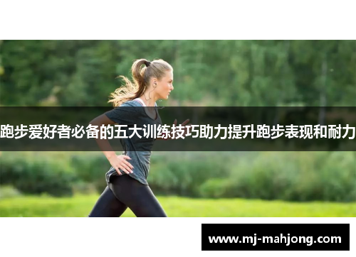 跑步爱好者必备的五大训练技巧助力提升跑步表现和耐力