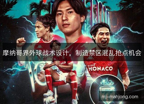 摩纳哥界外球战术设计,制造禁区混乱抢点机会 摩纳哥界外球战术设计,制造禁区混乱抢点机会